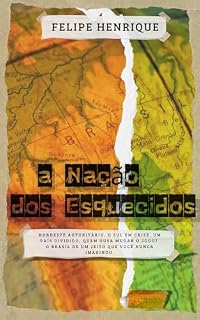 Livro A Nação dos Esquecidos: Nordeste AUTORITÁRIO, o Sul em CRISE. UM PAÍS DIVIDIDO, quem ousa mudar o jogo? O BRASIL de um jeito que você nunca imaginou.