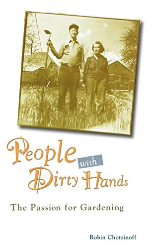 People with Dirty Hands: The Passion for Gardening by Robin Chotzinoff