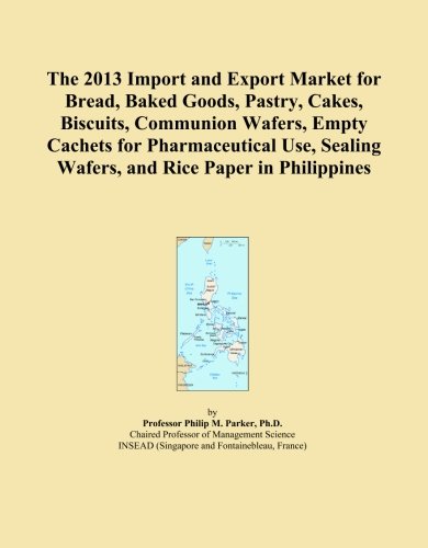 The 2013 Import and Export Market for Bread, Baked Goods, Pastry, Cakes, Biscuits, Communion Wafers, Empty Cachets for Pharmaceutical Use, Sealing Wafers, and Rice Paper in Philippines