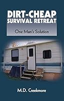 Dirt-Cheap Survival Retreat: One Man's Solution 1581607474 Book Cover