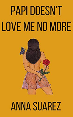 Papi Doesn't Love Me No More by Anna Suarez