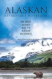 Alaskan Retreater's Notebook: One Man's Journey into the Alaskan Wilderness by 