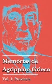 Livro Memórias de Agrippino Grieco (vol. 1): Província (As Obras Completas de Agrippino Grieco)