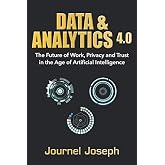 Data &amp; Analytics 4.0: The Future of Work, Privacy and Trust in the Age of Artificial Intelligence