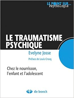 Amazon Fr Le Traumatisme Psychique Chez Le Nourrisson L Enfant Et L Adolescent Josse Evelyne Livres