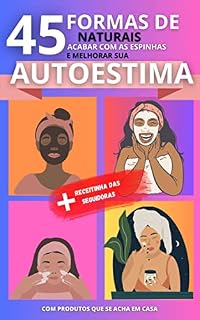 Livro 45 - Formas Naturais de acabar com as espinhas e melhorar sua autoestima: + recetinhas