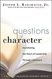 Questions of Character: Illuminating the Heart of Leadership Through Literature by Joseph L. Badaracco Jr.