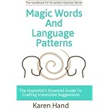 Magic Words and Language Patterns: The Hypnotist's Essential Guide to Crafting Irresistible Suggestions (Handbook for Scriptl