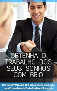 Livro Obtenha o trabalho dos seus sonhos com brio: Um Guia Prático de 101 Dicas Essenciais para uma Entrevista de Trabalho Bem-Sucedida