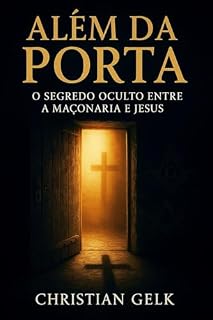 Livro Além da Porta: O Segredo Que a Maçonaria Não Quer que Você Descubra (Transformação Cristã no Trabalho e Vida)