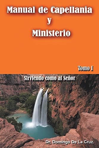 Manual De Capellanía Y Ministerio: Sirviendo Como Al Señor. Tomo 1 (Spanish Edition)