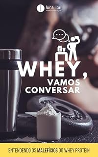 Livro Whey, vamos conversar.: Entendendo os Malefícios do Whey Protein.