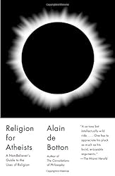 Religion for Atheists: A Non-believer's Guide to the Uses of Religion