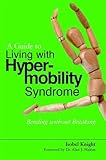 A Guide to Living with Hypermobility Syndrome: Bending without Breaking by 