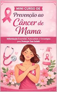 Livro Mini Curso: Prevenir é Viver: Guia Prático Sobre Hábitos Saudáveis e Diagnóstico Precoce do Câncer de Mama