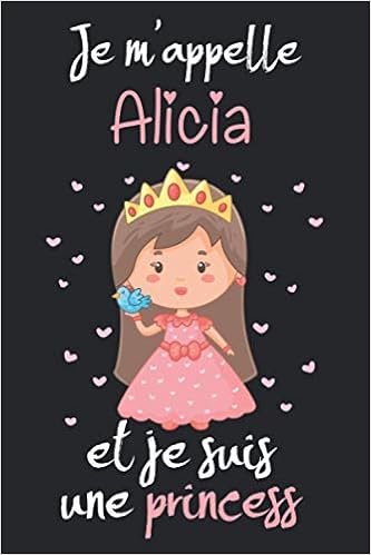 Je M Appelle Alicia Et Je Suis Une Princess Carnet De Note Personnalisable Cahier Notebook Agenda Bullet Journal 1 Pages Lignees Cadeau Anniversaire Saint Valentin Fete Des Meres Amazon Co Uk Datters Lucas