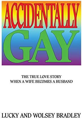 Accidentally Gay: The True Love Story When a Wife Becomes a Husband