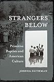 Strangers Below: Primitive Baptists and American Culture by Guthman