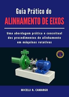 Livro Guia Prático do ALINHAMENTO DE EIXOS: Uma abordagem prática e conceitual dos procedimentos de alinhamento em máquinas rotativas (Temas Práticos de Engenharia Livro 2)