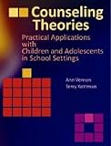 Counseling Theories: Practical Applications With Children and Adolescents in School Settings, Ann Vernon, Terry Kottman, 0891083359