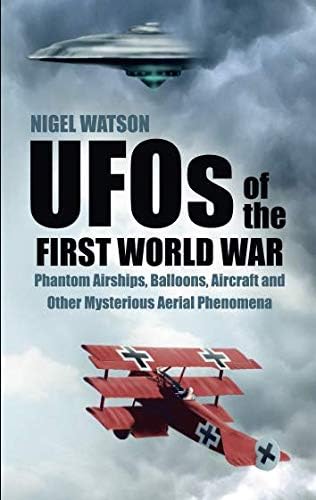UFOs of the First World War: Phantom Airships, Balloons, Aircraft and Other Mysterious Aerial Phenomena