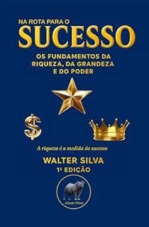 Livro NA ROTA PARA O SUCESSO: Os Fundamentos da Riqueza, da Grandeza e do Poder