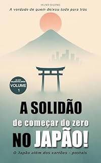 Livro A Solidão de Começar do Zero no Japão: A verdade de quem deixou tudo para trás – O Japão além dos cartões-postais (A Solidão no Japão Livro 1)