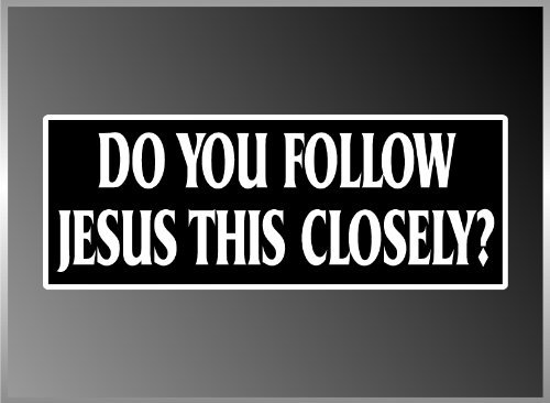 Do You Follow Jesus This Closely Driving Traffic Tailgate Funny Bumper Sticker Decal 3″x8″