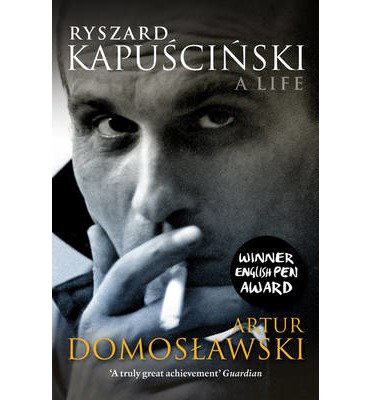[(Ryszard Kapuscinski: A Life )] [Author: Artur Domoslawski] [May-2013]