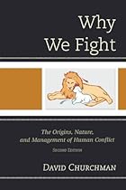 Why We Fight: The Origins, Nature, and Management of Human Conflict