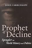 Prophet of Decline : Spengler on World History and Politics, Farrenkopf, John, 0807127272