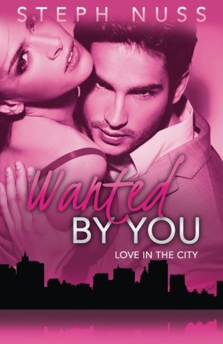 Wanted By You (Love in the City Book 1) (Volume 1) by Steph Nuss (2014-11-21)