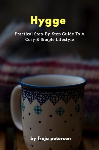 Hygge: Practical Step-By-Step Guide To A Cosy & Simple Lifestyle (Hygge Life) (Volume 2)