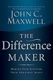 The Difference Maker: Making Your Attitude Your Greatest Asset