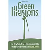 Green Illusions: The Dirty Secrets of Clean Energy and the Future of Environmentalism (Our Sustainable Future)