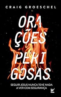 Orações Perigosas: Porque seguir Jesus nunca teve nada a ver com segurança