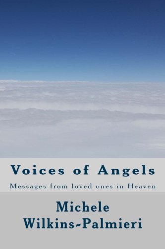 Voices of Angels: Messages from Loved Ones in Heaven by Michele A Palmieri