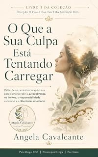 Livro O Que a Sua Culpa Esta Tentando Carregar: Reflexoes e caminhos terapeuticos para compreender a autocobranca, os limites, a responsabilidade excessiva e a liberdade emocional