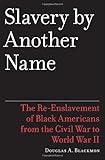 Slavery by Another Name: The Re-Enslavement of Black Americans from the Civil War to World War II