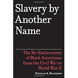 Slavery by Another Name: The Re-Enslavement of Black Americans from the Civil War to World War II