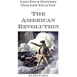 Lies Your History Teacher Told You: The American Revolution