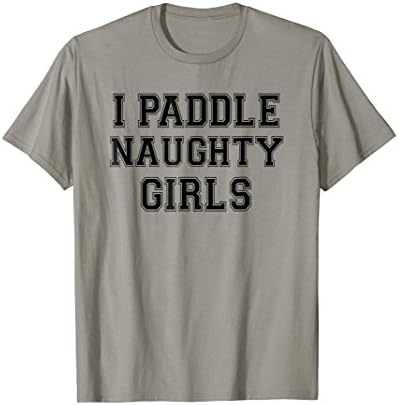 I Paddle Naughty Girls Playful Spanking Punishment T Shirt