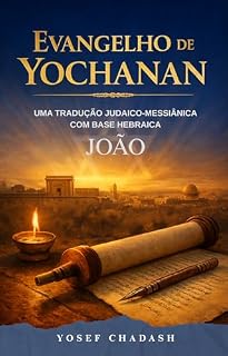 Livro EVANGELHO DE YOCHANAN - JOÃO: Uma Tradução Judaico-Messiânica com Base Hebraica