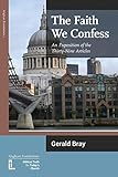 The Faith We Confess: An Exposition of the Thirty-Nine Articles by 