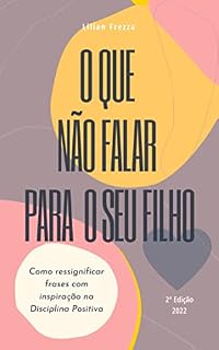 O que NÂO falar para seu filho: Como ressignificar frases com inspiração na disciplina positiva