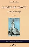 La figue de l'oncle, l'Algérie de Grand-Papa (French Edition) by Pierre Counillon