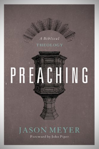 Preaching: A Biblical Theology by Jason C. Meyer