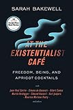 At the Existentialist Café: Freedom, Being, and Apricot Cocktails with Jean-Paul Sartre, Simone de Beauvoir, Albert Camus, Martin Heidegger, Maurice Merleau-Ponty and Others