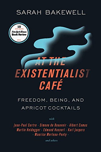 At the Existentialist Caf�: Freedom, Being, and Apricot Cocktails with Jean-Paul Sartre, Simone de Beauvoir, Albert Camus, Martin He