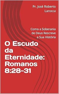 Livro O Escudo da Eternidade: Romanos 8:28-31: Como a Soberania de Deus Rescreve a Sua História (Alimentor Diário da Fé)